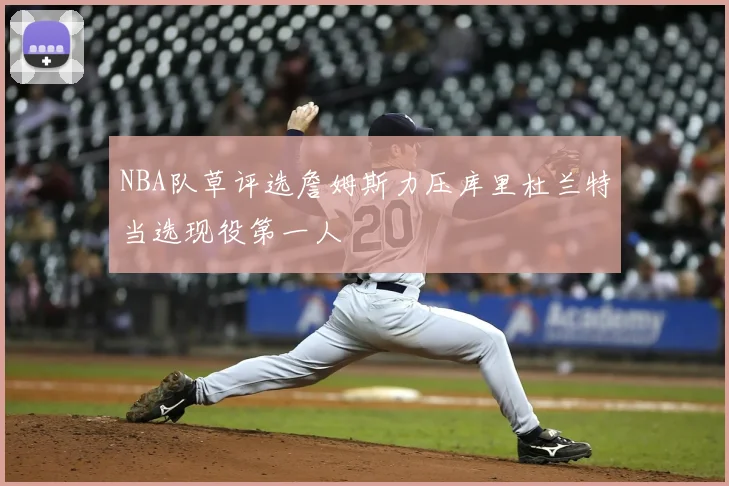 NBA队草评选詹姆斯力压库里杜兰特当选现役第一人
