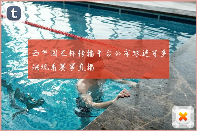 西甲国王杯转播平台公布球迷可多端观看赛事直播