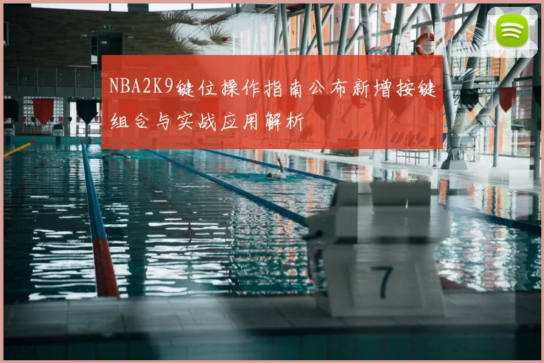 NBA2K9键位操作指南公布新增按键组合与实战应用解析