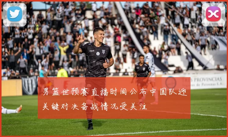 男篮世预赛直播时间公布中国队迎关键对决备战情况受关注