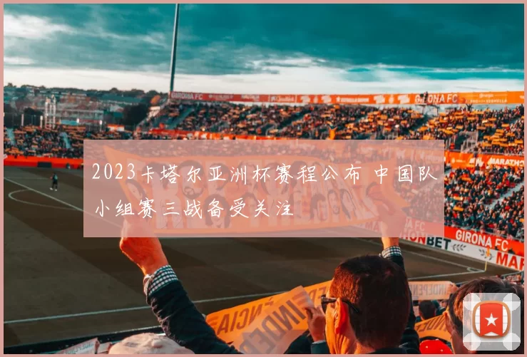 2023卡塔尔亚洲杯赛程公布 中国队小组赛三战备受关注