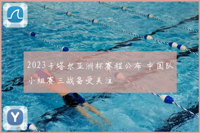 2023卡塔尔亚洲杯赛程公布 中国队小组赛三战备受关注